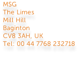 MSG The Limes Mill Hill Baginton CV8 3AH, UK Tel: 00 44 7768 232718